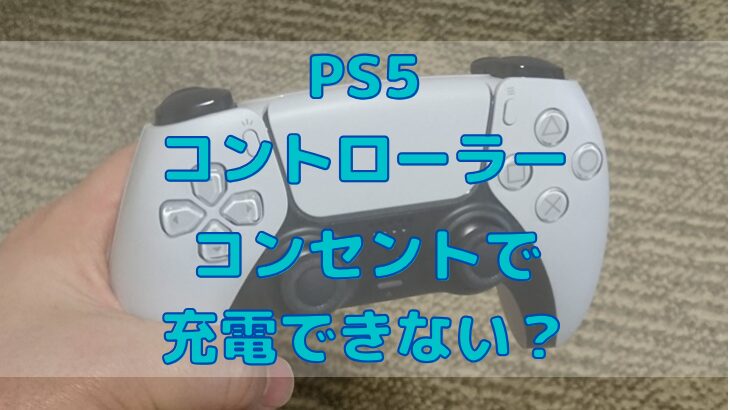 PS5のコントローラーがコンセントで充電できない？